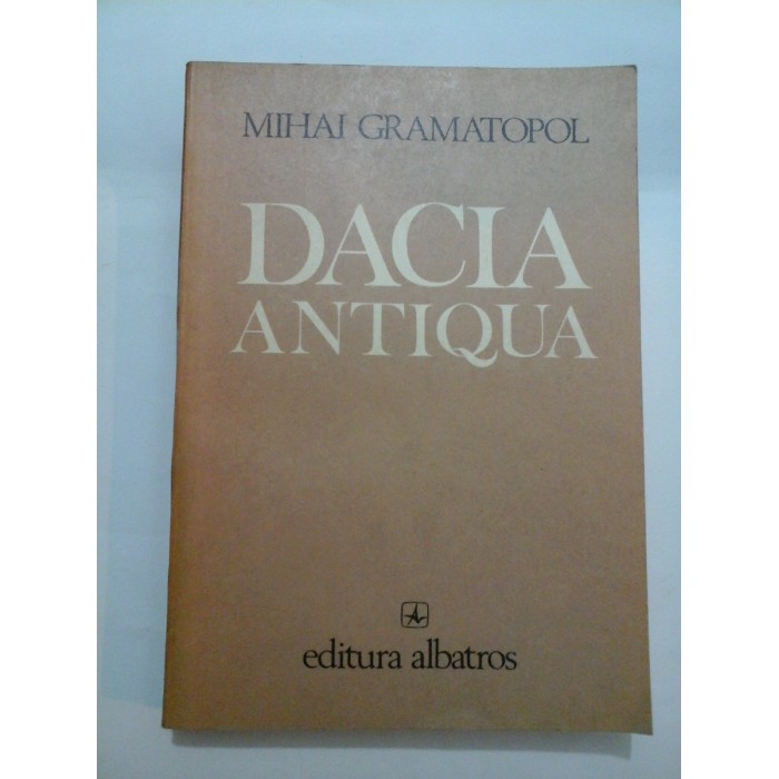 DACIA   ANTIQUA  -  Mihai  GRAMATOPOL